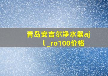 青岛安吉尔净水器ajl _ro100价格